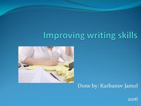 Done by: Kurbanov Jamol 2016. 1. Effective writing is like going on vocation. That’s why it is important to know where you are going In other words you.