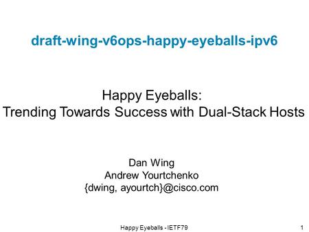 Draft-wing-v6ops-happy-eyeballs-ipv6 Happy Eyeballs: Trending Towards Success with Dual-Stack Hosts Dan Wing Andrew Yourtchenko {dwing,