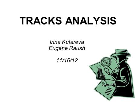 TRACKS ANALYSIS Irina Kufareva Eugene Raush 11/16/12.