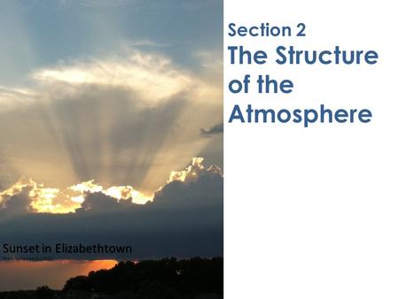 Section 2 The Structure of the Atmosphere Sunset in Elizabethtown Photo by Pamela Cox 2013.