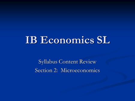 IB Economics SL Syllabus Content Review Section 2: Microeconomics.