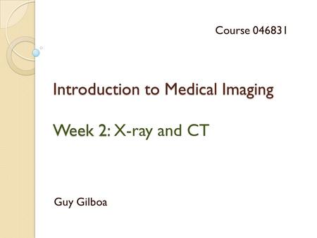 Introduction to Medical Imaging Week 2: X-ray and CT