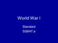 World War I Standard SS6H7.a. World War I (1914-1918)