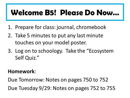 Welcome B5! Please Do Now… 1.Prepare for class: journal, chromebook 2.Take 5 minutes to put any last minute touches on your model poster. 3.Log on to schoology.