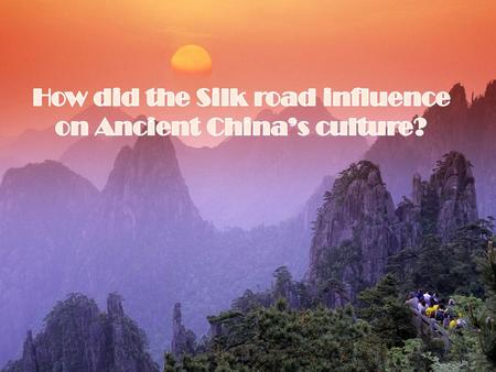 Mostly Ancient China’s culture is connected with the Silk road. Culture is their beliefs, mythology, literature, clothes, rhythm of life etc. With the.