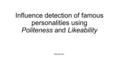 Influence detection of famous personalities using Politeness and Likeability Navita Jain.