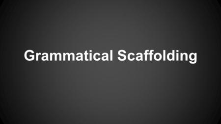 Grammatical Scaffolding. Writing Basics ●Communicating an idea ●Can be incredibly simple ●Evolves into more complex ideas.