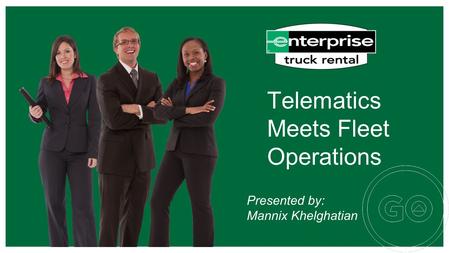 Telematics Meets Fleet Operations Presented by: Mannix Khelghatian.