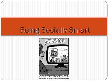 Being Socially Smart. Socializing in College Make smart choices. Stick together. It’s important to have one or more friends looking after you, just as.