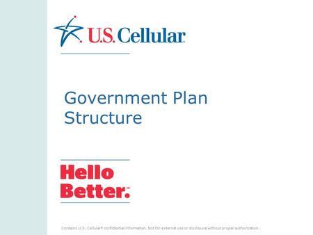 Contains U.S. Cellular ® confidential information. Not for external use or disclosure without proper authorization. Government Plan Structure.