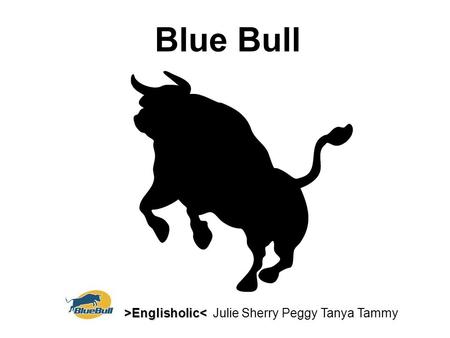 Blue Bull >Englisholic Englisholic< Julie Sherry Peggy Tanya Tammy.