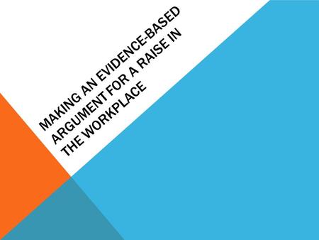 MAKING AN EVIDENCE-BASED ARGUMENT FOR A RAISE IN THE WORKPLACE.