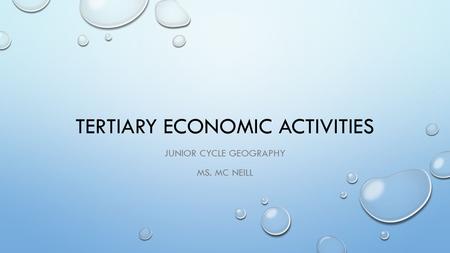 TERTIARY ECONOMIC ACTIVITIES JUNIOR CYCLE GEOGRAPHY MS. MC NEILL.