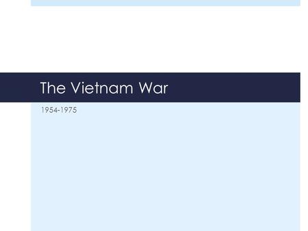 The Vietnam War 1954-1975 Background to the War  France controlled “Indochina” since the late 19 th Century  Japan took control during World War II.