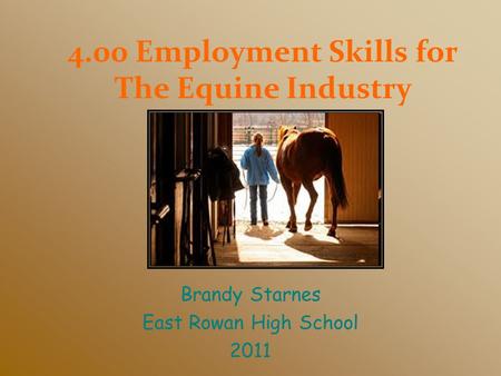 4.00 Employment Skills for The Equine Industry Brandy Starnes East Rowan High School 2011.