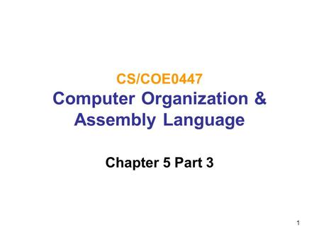 1 CS/COE0447 Computer Organization & Assembly Language Chapter 5 Part 3.