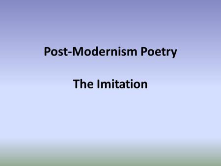 Post-Modernism Poetry The Imitation. Imitation Poetry A copy of the style of a particular writer, artist, or genre with deliberate exaggeration for comic.