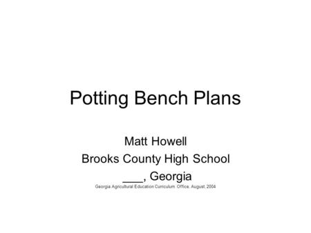 Potting Bench Plans Matt Howell Brooks County High School ___, Georgia Georgia Agricultural Education Curriculum Office, August, 2004.