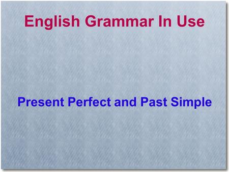 Present Perfect and Past Simple