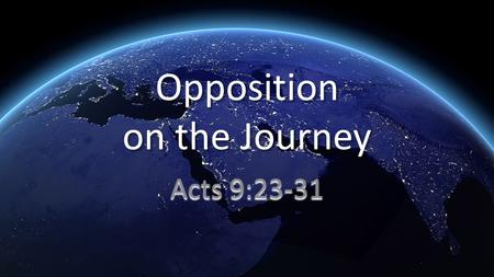 Opposition on the Journey Acts 9:23-31. 23 After many days had passed, the Jews conspired to kill him, 24 but their plot became known to Saul. So they.