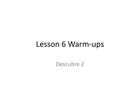 Lesson 6 Warm-ups Descubre 2. Warm-up- use your 100 verb list 1 2 3 4 56 7 8 9 10 To have just done something To attend.