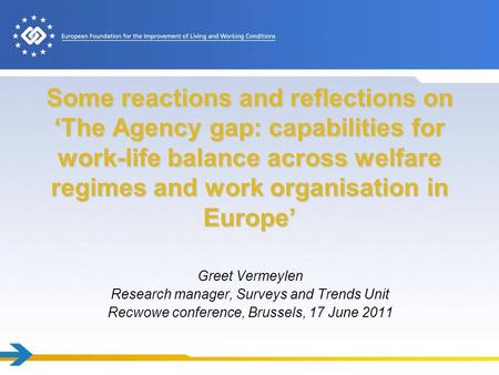 Some reactions and reflections on ‘The Agency gap: capabilities for work-life balance across welfare regimes and work organisation in Europe’ Greet Vermeylen.