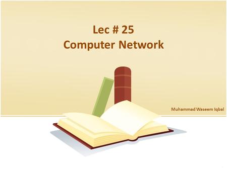 Lec # 25 Computer Network Muhammad Waseem Iqbal. Learn about the Internetworking Devices – Repeaters – Hubs – Switches – Bridges – Routers.