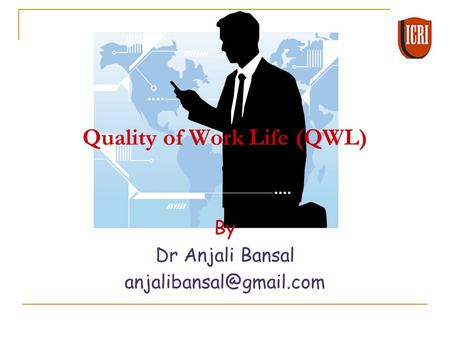 By Dr Anjali Bansal Quality of Work Life (QWL)