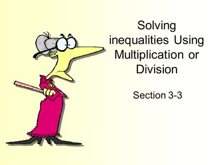 Solving inequalities Using Multiplication or Division Section 3-3.