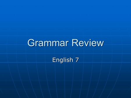 Grammar Review English 7. What are the eight parts of speech? Nouns Nouns Pronouns Pronouns Adjectives Adjectives Verbs Verbs Adverbs Adverbs Prepositions.