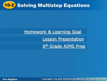 Pre-Algebra 10-2 Solving Multistep Equations 10-2 Solving Multistep Equations Pre-Algebra Homework & Learning Goal Homework & Learning Goal Lesson Presentation.