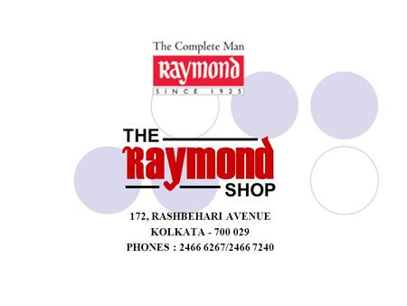 R aymond 172, RASHBEHARI AVENUE KOLKATA - 700 029 PHONES : 2466 6267/2466 7240 SHOP THE.