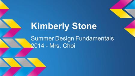 Kimberly Stone Summer Design Fundamentals 2014 - Mrs. Choi.