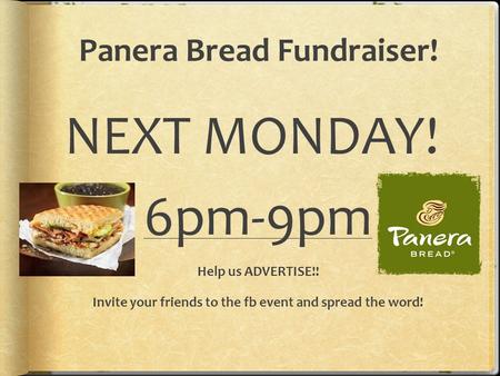 Panera Bread Fundraiser! NEXT MONDAY! 6pm-9pm Help us ADVERTISE!! Invite your friends to the fb event and spread the word!