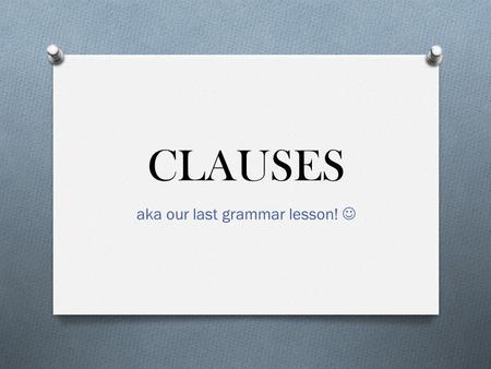 CLAUSES aka our last grammar lesson!. MAIN/independent clause O Subject + predicate O Can stand alone e.g. Daniel likes to read books.