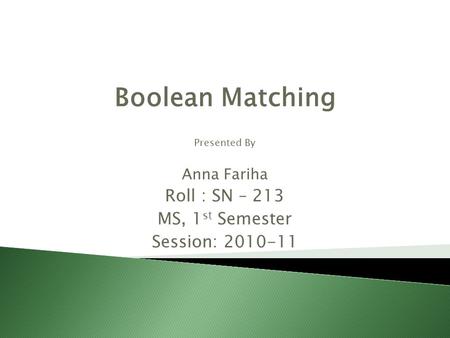 Presented By Anna Fariha Roll : SN – 213 MS, 1 st Semester Session: 2010-11 Boolean Matching.