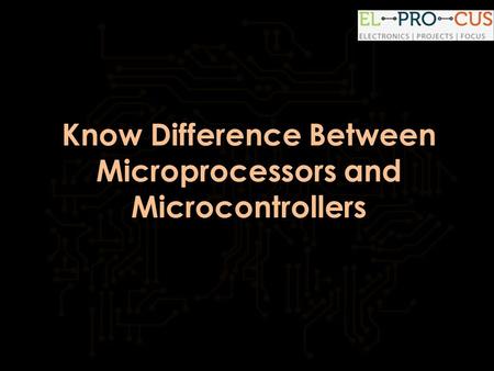 Know Difference Between Microprocessors and Microcontrollers.