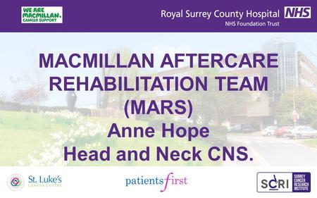 MACMILLAN AFTERCARE REHABILITATION TEAM (MARS) Anne Hope Head and Neck CNS.