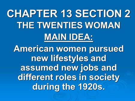 CHAPTER 13 SECTION 2 THE TWENTIES WOMAN MAIN IDEA: