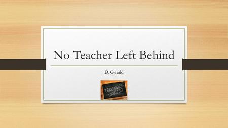 No Teacher Left Behind D. Gerald. How would you suggest we, as a nation, provide consistent learning opportunities for teachers and ensure that they are.