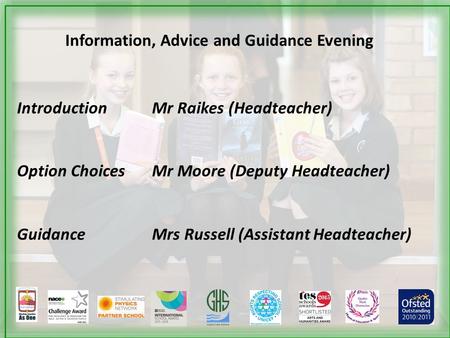 Information, Advice and Guidance Evening Introduction Mr Raikes (Headteacher) Option Choices Mr Moore (Deputy Headteacher) GuidanceMrs Russell (Assistant.