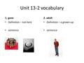 Unit 13-2 vocabulary 1. gone Definition – not here sentence 2. adult Definition – a grown-up sentence.