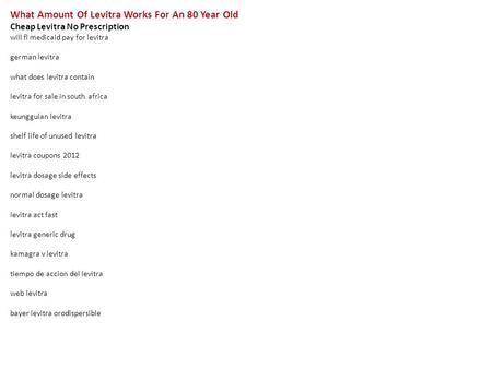 What Amount Of Levitra Works For An 80 Year Old Cheap Levitra No Prescription will fl medicaid pay for levitra german levitra what does levitra contain.