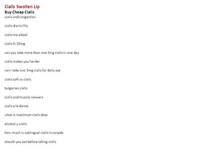 Cialis Swollen Lip Buy Cheap Cialis cialis and congestion cialis diario lilly cialis me alkool cialis fc 10mg can you take more than one 5mg cialis in.