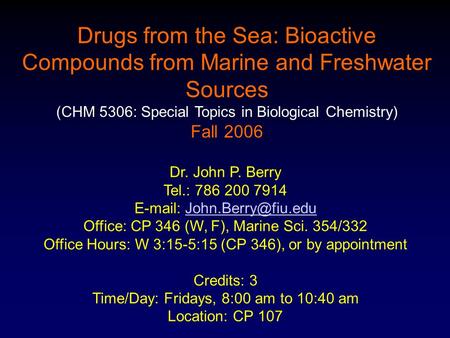 Drugs from the Sea: Bioactive Compounds from Marine and Freshwater Sources (CHM 5306: Special Topics in Biological Chemistry) Fall 2006 Dr. John P. Berry.