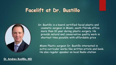 Dr. Andres Bustillo, MD Dr. Bustillo is a board certified facial plastic and cosmetic surgeon in Miami, south Florida office more than 10 year during plastic.