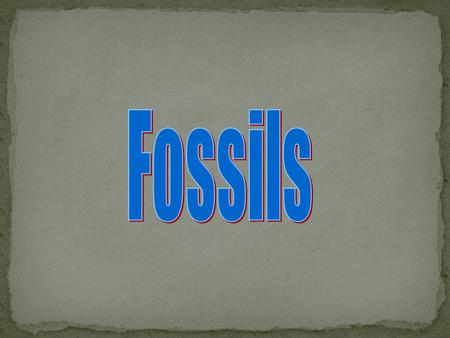 REMAINS OR TRACES OF PREHISTORIC LIFE Inclusions found in sediment & sedimentary rocks A Tool for interpreting the geologic past Important time indicators.