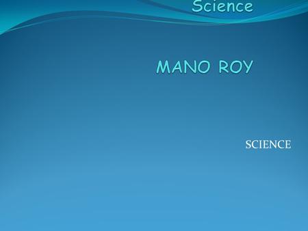 SCIENCE. What is Science? Scientia (Latin) = Knowledge A body of knowledge derived from observation and experimentation. Or, A process of minds that is.