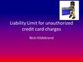 Liability Limit for unauthorized credit card charges Nick Hildebrand.