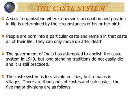 A social organization where a person’s occupation and position in life is determined by the circumstances of his or her birth. People are born into a particular.